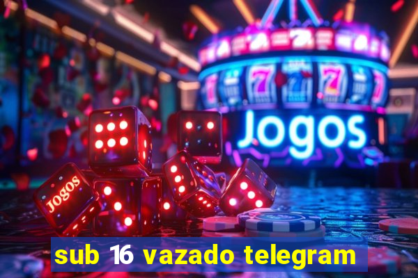 sub 16 vazado telegram